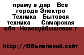 приму в дар - Все города Электро-Техника » Бытовая техника   . Самарская обл.,Новокуйбышевск г.